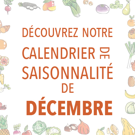 Découvrez notre calendrier de saisonnalité de Décembre 2023 ! Découvrez notre calendrier de saisonnalité de Décembre 2023 !